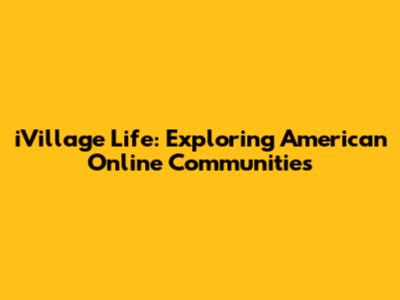 iVillage Life: Exploring American Online Communities