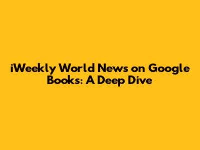 iWeekly World News on Google Books: A Deep Dive