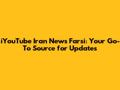iYouTube Iran News Farsi: Your Go-To Source for Updates