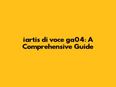 iartis di voce ga04: A Comprehensive Guide