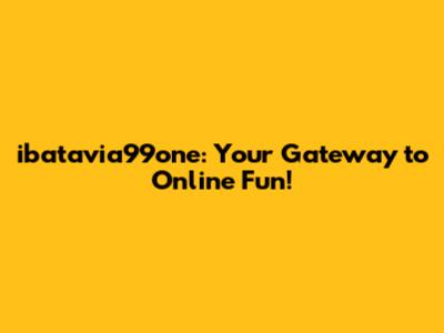 ibatavia99one: Your Gateway to Online Fun!