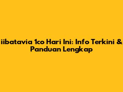 iibatavia 1co Hari Ini: Info Terkini & Panduan Lengkap