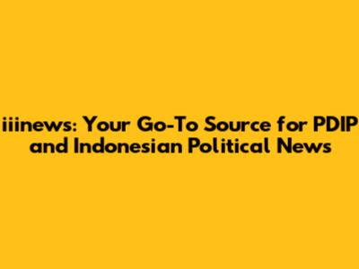 iiinews: Your Go-To Source for PDIP and Indonesian Political News