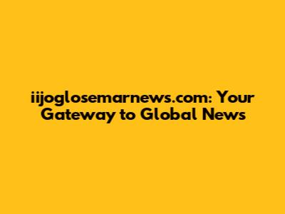 iijoglosemarnews.com: Your Gateway to Global News