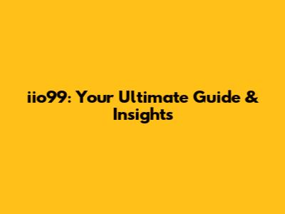 iio99: Your Ultimate Guide & Insights