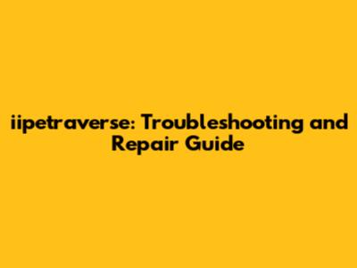 iipetraverse: Troubleshooting and Repair Guide
