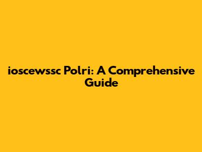 ioscewssc Polri: A Comprehensive Guide
