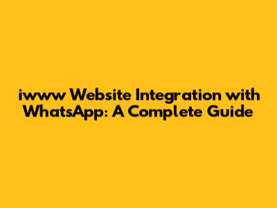 iwww Website Integration with WhatsApp: A Complete Guide