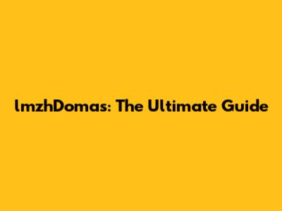 lmzhDomas: The Ultimate Guide
