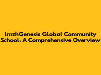 lmzhGenesis Global Community School: A Comprehensive Overview