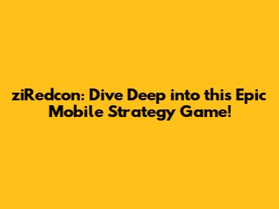 ziRedcon: Dive Deep into this Epic Mobile Strategy Game!