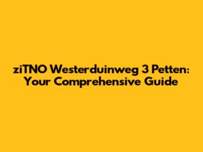 ziTNO Westerduinweg 3 Petten: Your Comprehensive Guide